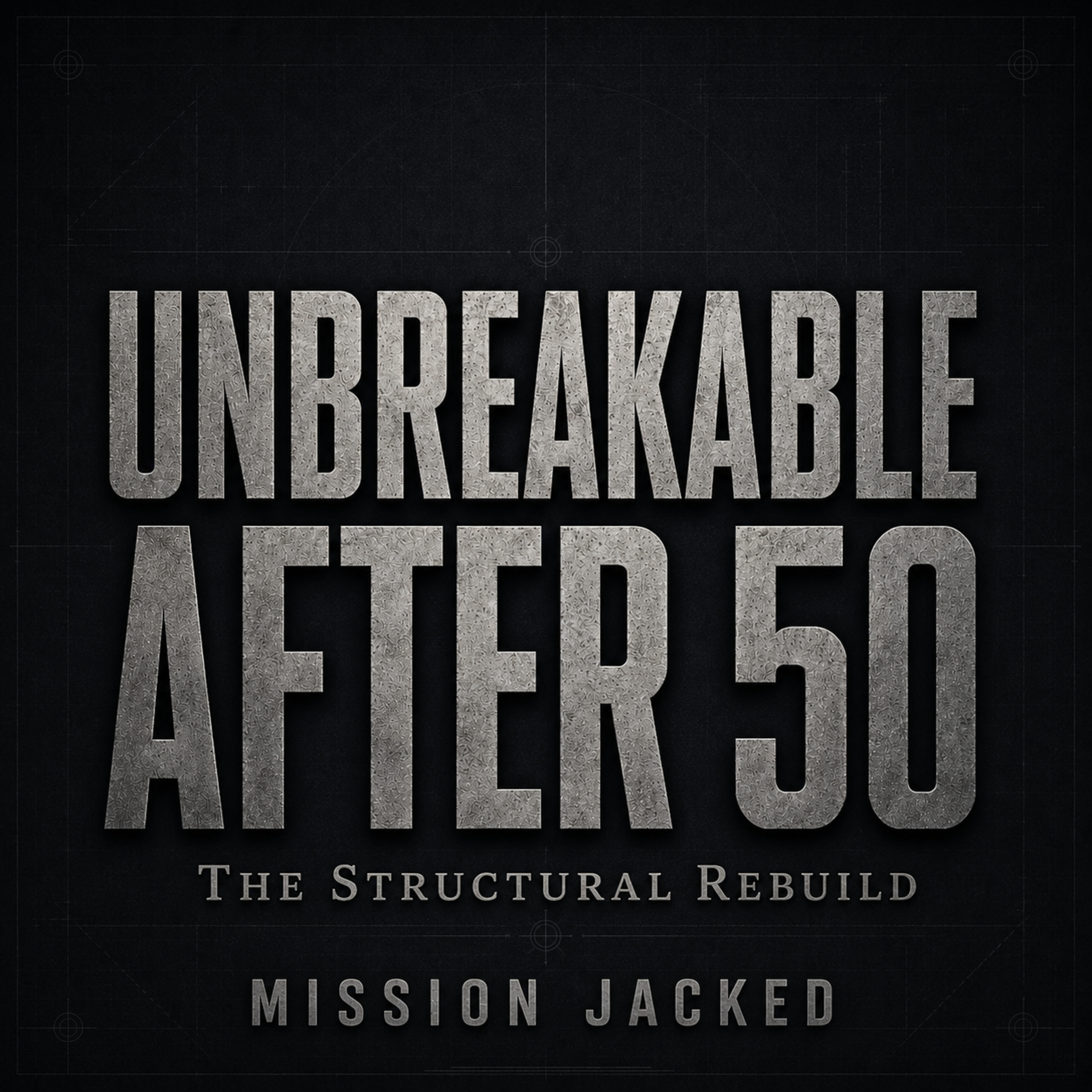 UNBREAKABLE AFTER 50 THE STRUCTURAL REBUILD 